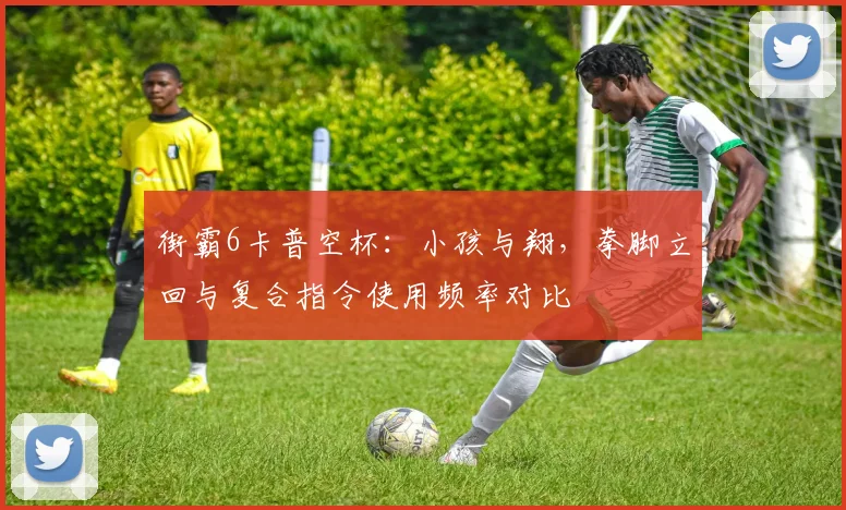 街霸6卡普空杯：小孩与翔，拳脚立回与复合指令使用频率对比