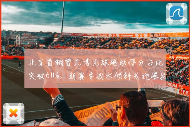 北京首钢曾凡博无球跑动得分占比突破60%，新赛季战术倾斜或迎爆发期